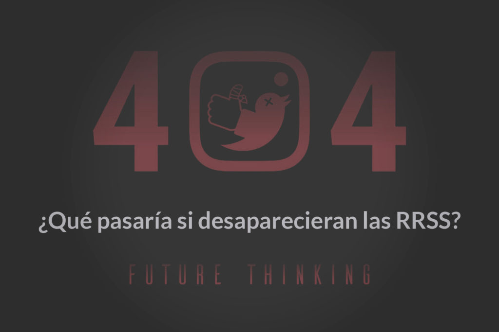 Future Thinking: ¿Qué pasaría si desaparecieran las redes sociales?